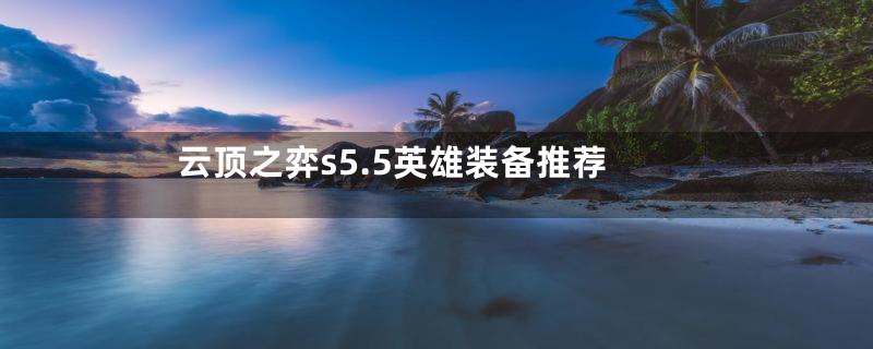 云顶之弈s5.5英雄装备推荐