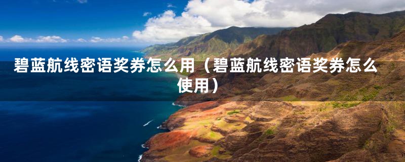 碧蓝航线密语奖券怎么用(碧蓝航线密语奖券怎么使用)