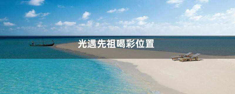 光遇先祖喝彩位置