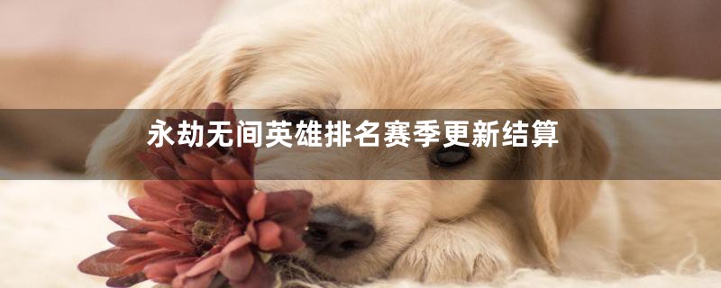 永劫无间英雄排名赛季更新结算