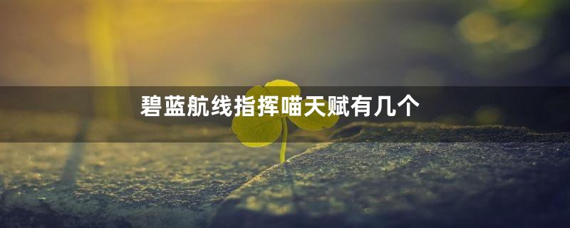 碧蓝航线指挥喵天赋有几个