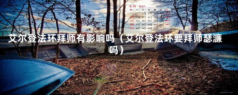 艾尔登法环拜师有影响吗(艾尔登法环要拜师瑟濂吗)
