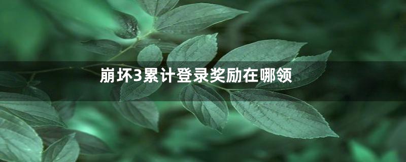 崩坏3累计登录奖励在哪领