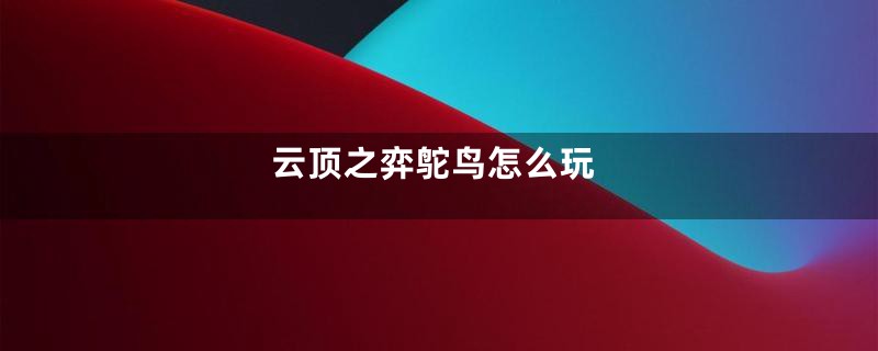 云顶之弈鸵鸟怎么玩