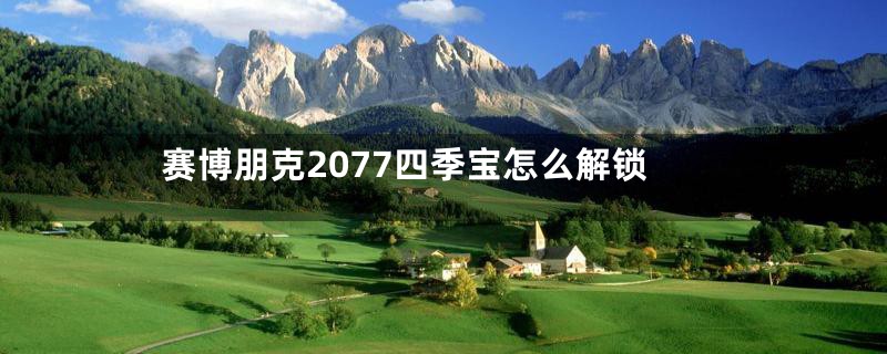 赛博朋克2077四季宝怎么解锁