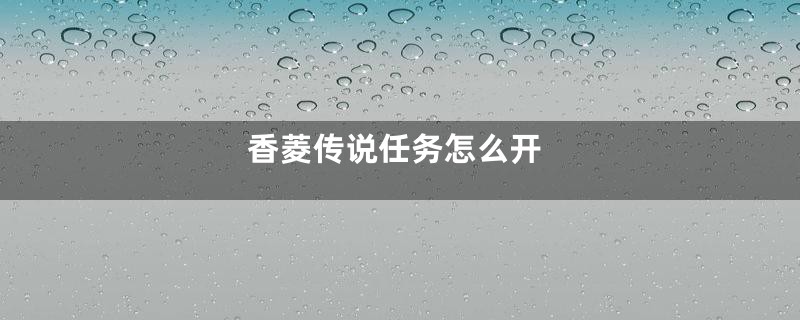 香菱传说任务怎么开