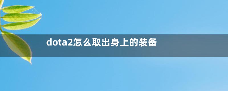dota2怎么取出身上的装备