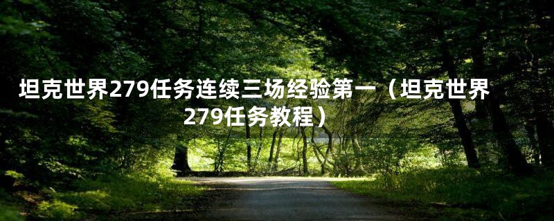 坦克世界279任务连续三场经验第一(坦克世界279任务教程)