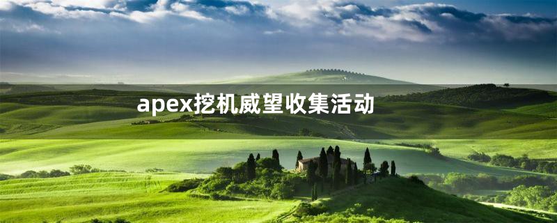 apex挖机威望收集活动