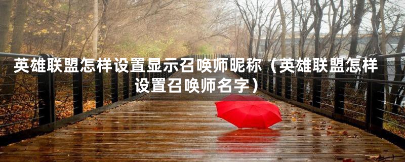 英雄联盟怎样设置显示召唤师昵称（英雄联盟怎样设置召唤师名字）