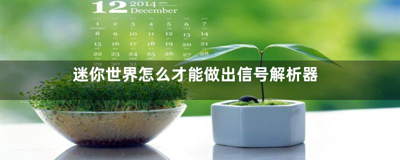 迷你世界怎么才能做出信号解析器
