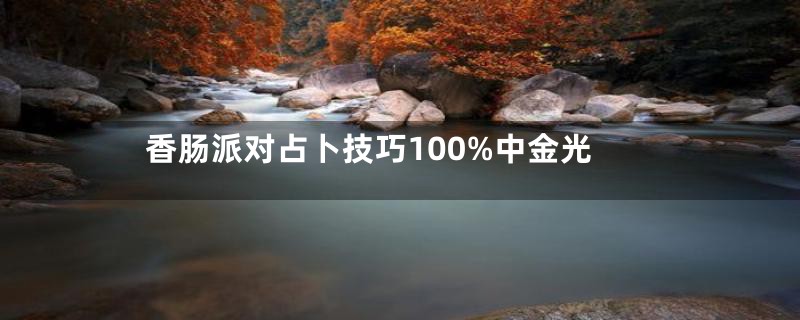 香肠派对占卜技巧100%中金光