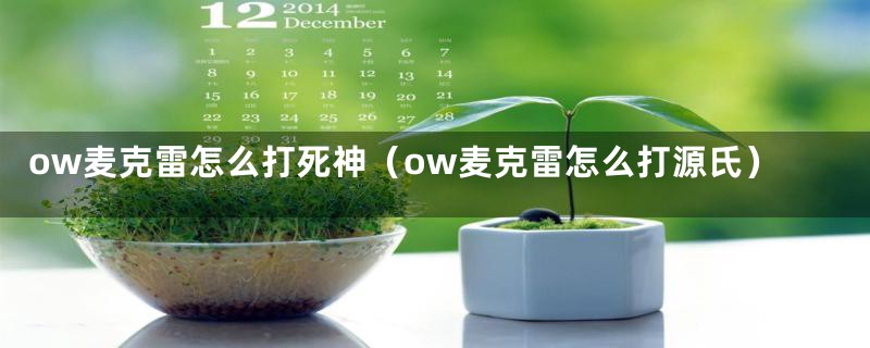 ow麦克雷怎么打死神(ow麦克雷怎么打源氏)