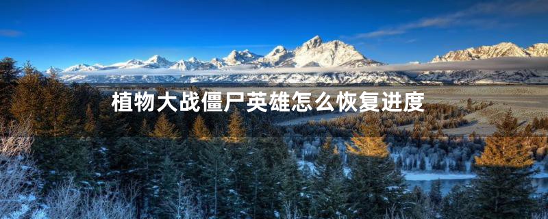 植物大战僵尸英雄怎么恢复进度