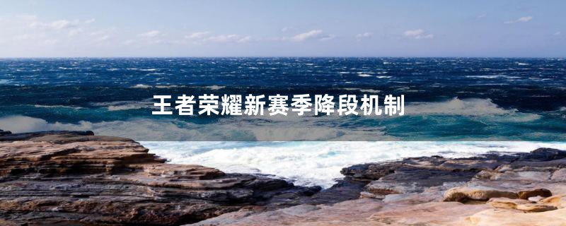 王者荣耀新赛季降段机制