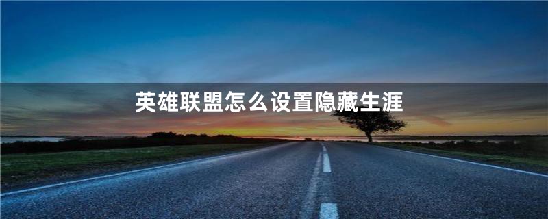 英雄联盟怎么设置隐藏生涯