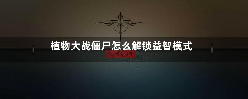 植物大战僵尸怎么解锁益智模式