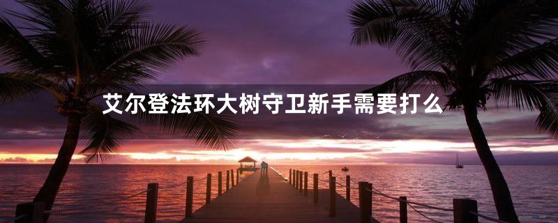 艾尔登法环大树守卫新手需要打么