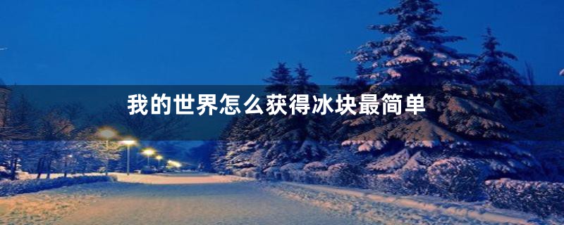 我的世界怎么获得冰块最简单