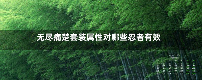 无尽痛楚套装属性对哪些忍者有效