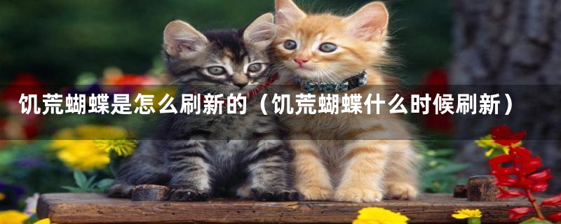 饥荒蝴蝶是怎么刷新的（饥荒蝴蝶什么时候刷新）
