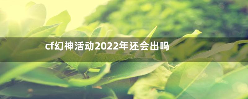 cf幻神活动2022年还会出吗