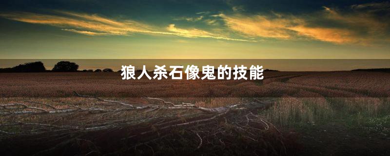 狼人杀石像鬼的技能