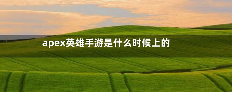 apex英雄手游是什么时候上的