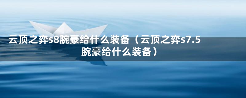 云顶之弈s8腕豪给什么装备（云顶之弈s7.5腕豪给什么装备）