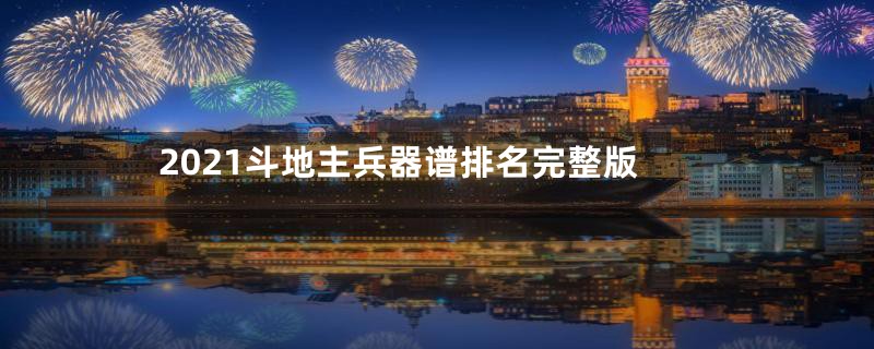 2021斗地主兵器谱排名完整版