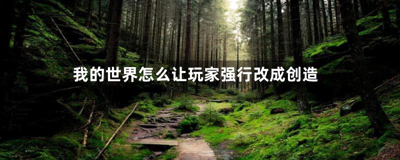 我的世界怎么让玩家强行改成创造