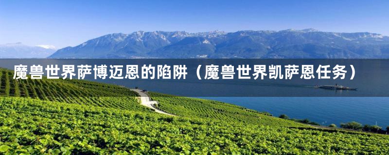 魔兽世界萨博迈恩的陷阱(魔兽世界凯萨恩任务)