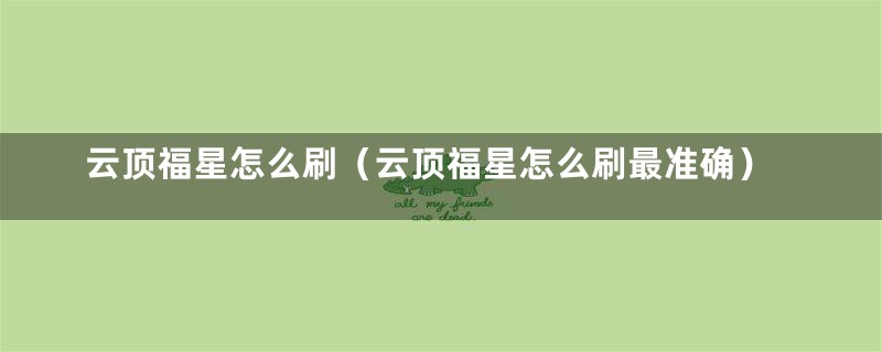 云顶福星怎么刷(云顶福星怎么刷最准确)