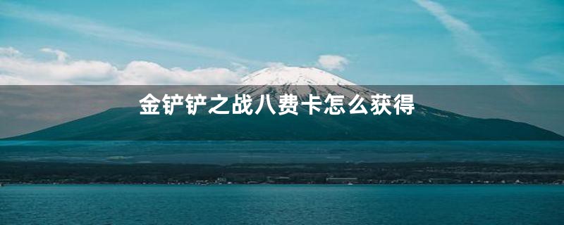 金铲铲之战八费卡怎么获得