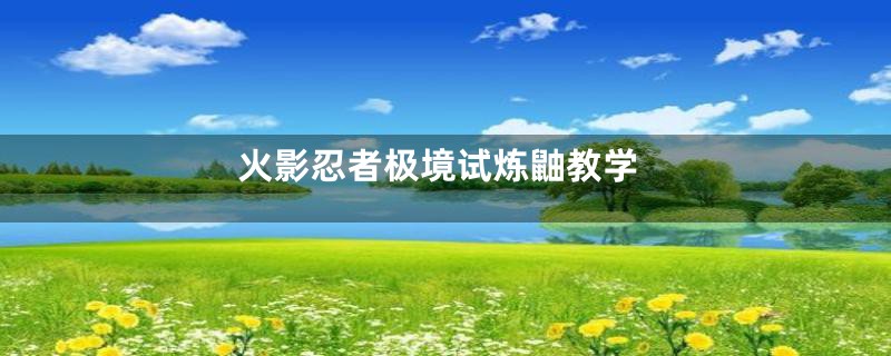 火影忍者极境试炼鼬教学