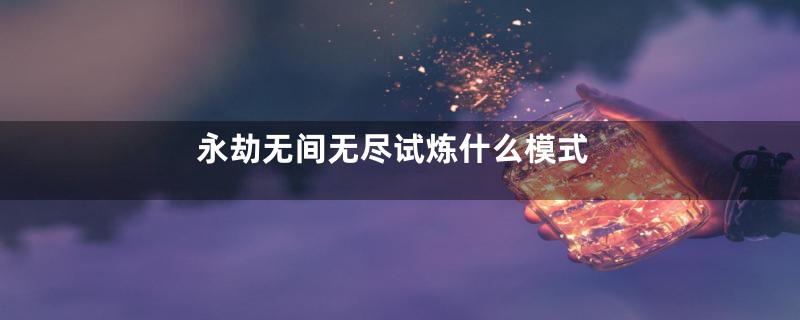 永劫无间无尽试炼什么模式