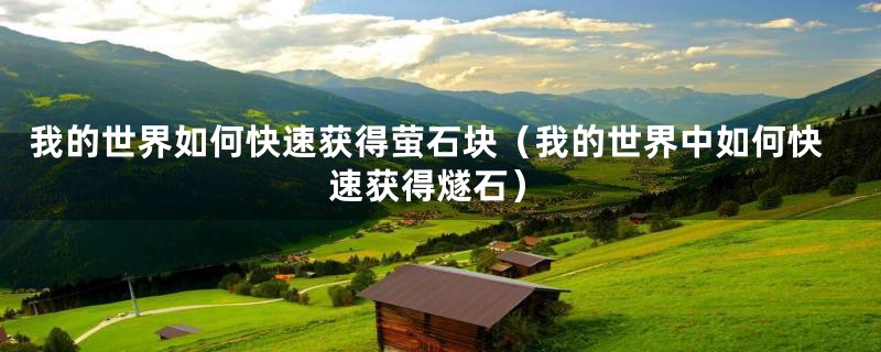 我的世界如何快速获得萤石块（我的世界中如何快速获得燧石）