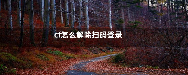 cf怎么解除扫码登录