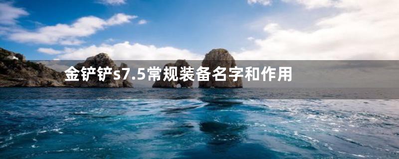 金铲铲s7.5常规装备名字和作用