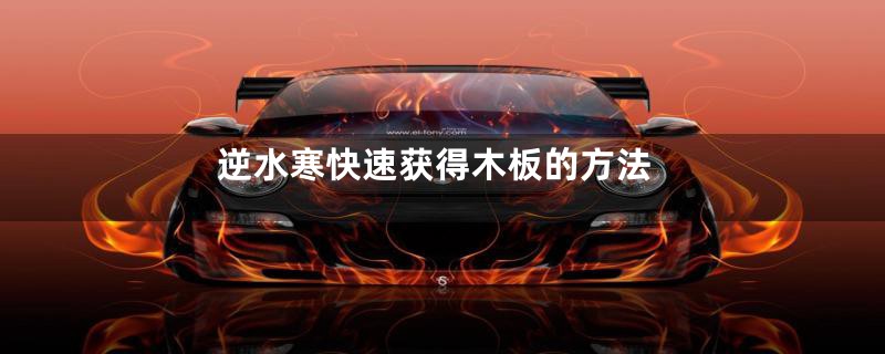 逆水寒快速获得木板的方法