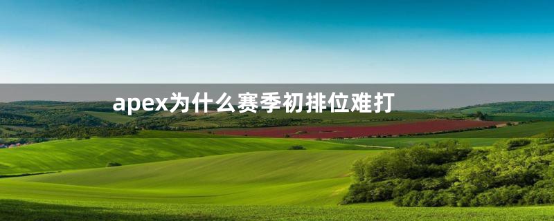 apex为什么赛季初排位难打
