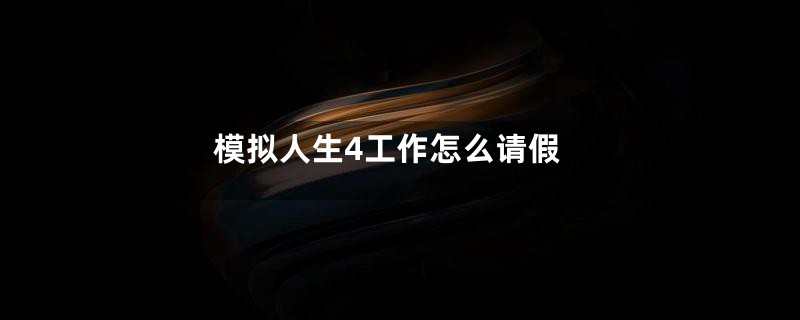 模拟人生4工作怎么请假
