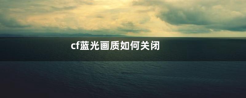 cf蓝光画质如何关闭