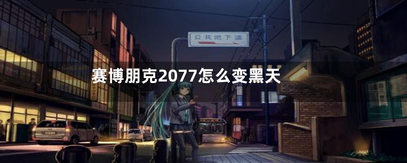 赛博朋克2077怎么变黑天