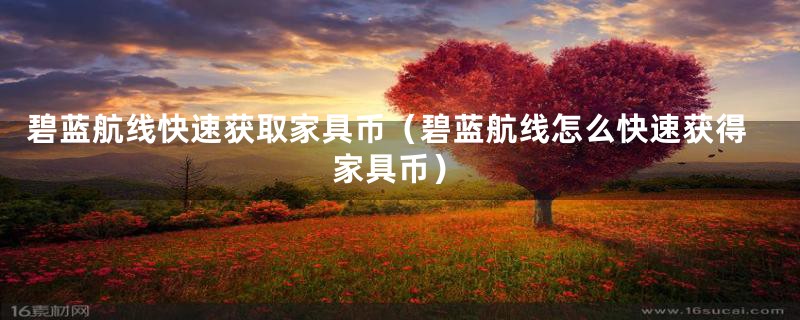 碧蓝航线快速获取家具币（碧蓝航线怎么快速获得家具币）