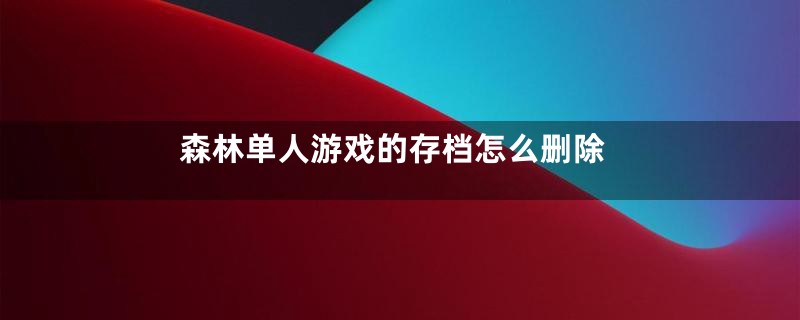 森林单人游戏的存档怎么删除