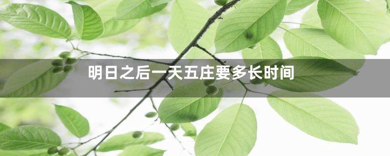 明日之后一天五庄要多长时间