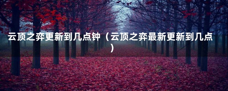 云顶之弈更新到几点钟(云顶之弈最新更新到几点)