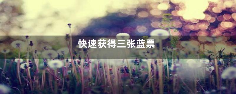 快速获得三张蓝票