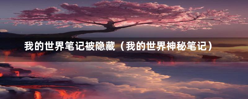 我的世界笔记被隐藏（我的世界神秘笔记）